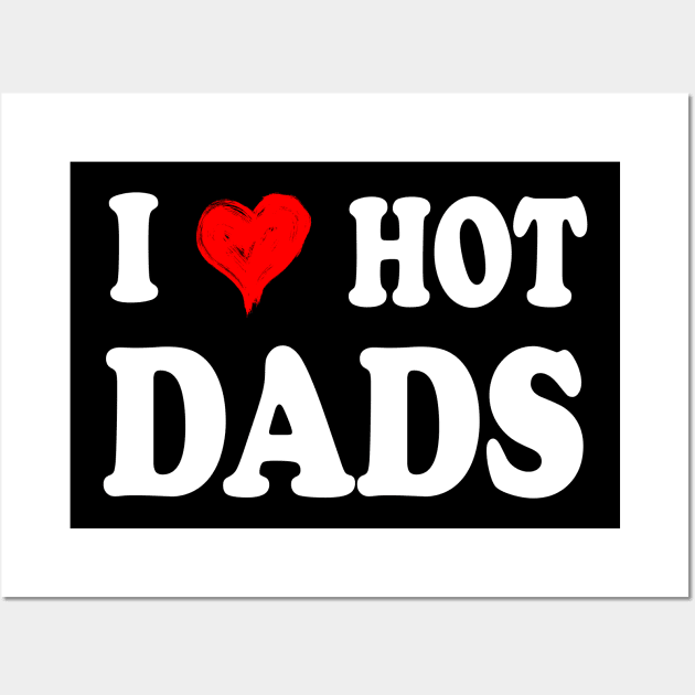 I Love Hot Dads Shirt I Heart Hot Dads Shirt Love Hot Dads Wall Art by peskybeater